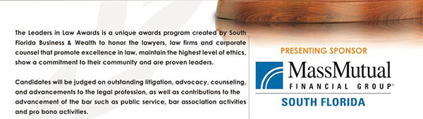 The Leaders in Law Awards is a unique awards program created by South Florida Business & Wealth to honor the lawyers, law firms and corporate counsel that promote excellece